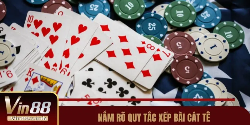 Nắm rõ quy tắc xếp bài Cát Tê