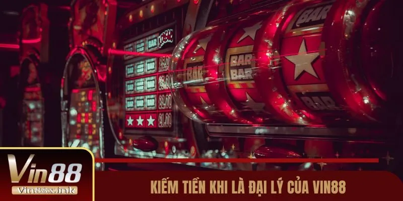 Kiếm tiền khi là đại lý của Vin88