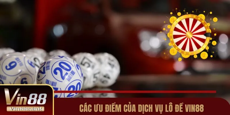 Các ưu điểm của dịch vụ lô đề Vin88