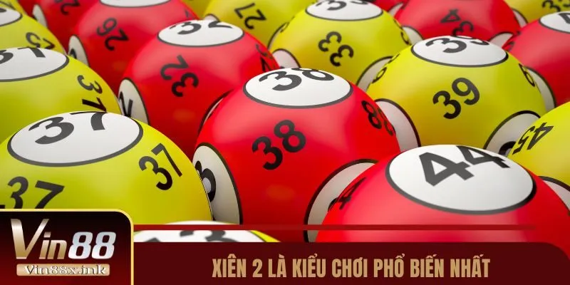 Xiên 2 là kiểu chơi phổ biến nhất